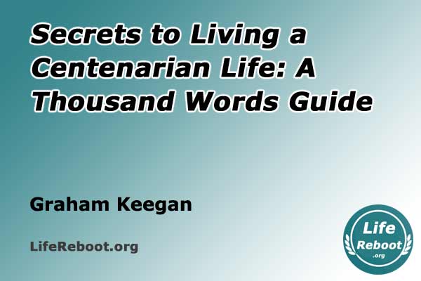 Secrets to Living a Centenarian Life: A Thousand Words Guide